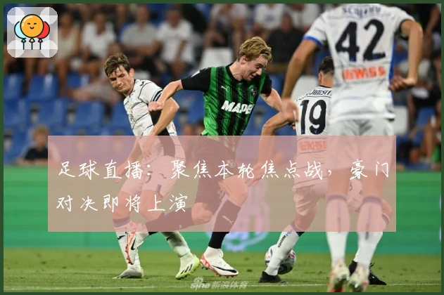 足球直播：聚焦本轮焦点战，豪门对决即将上演
