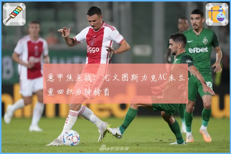 意甲焦点战：尤文图斯力克AC米兰重回积分榜榜首