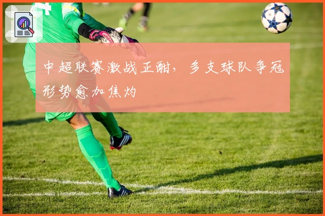 中超联赛激战正酣，多支球队争冠形势愈加焦灼